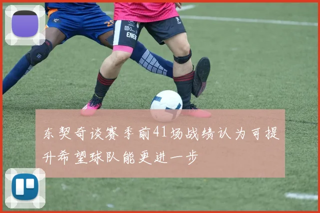 东契奇谈赛季前41场战绩认为可提升希望球队能更进一步