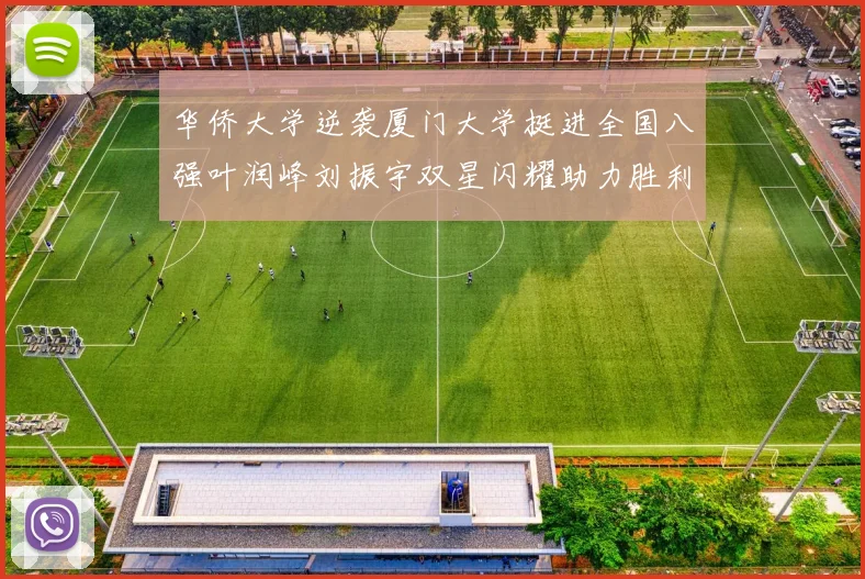 华侨大学逆袭厦门大学挺进全国八强叶润峰刘振宇双星闪耀助力胜利