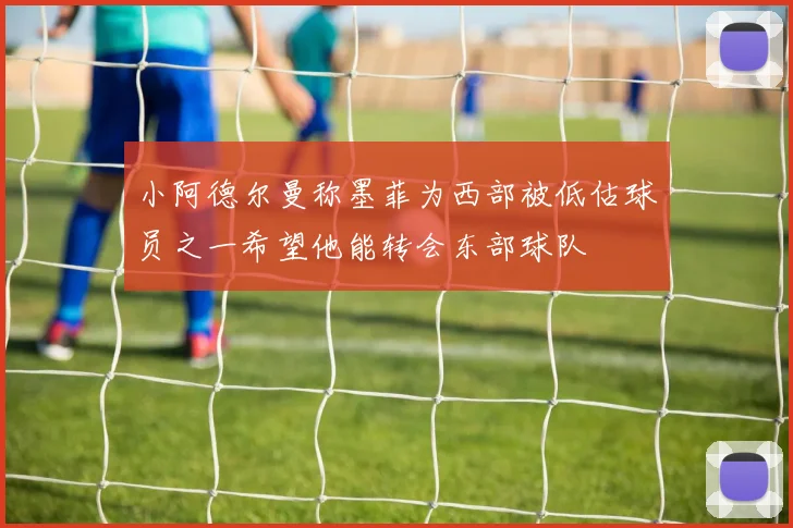 小阿德尔曼称墨菲为西部被低估球员之一希望他能转会东部球队