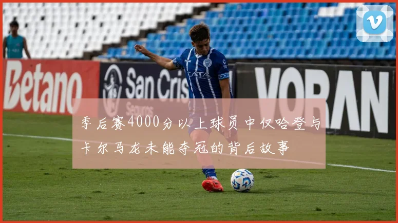 季后赛4000分以上球员中仅哈登与卡尔马龙未能夺冠的背后故事